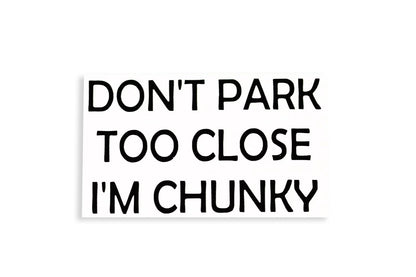 Don't park too close I'm Chunky Bumper Sticker Side Window Vinyl Decal - klmarket.uk