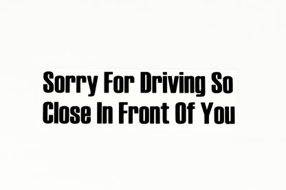 Sorry For Driving So Close In Front Of You Car Bumper Window Sticker Vinyl Decal - klmarket.uk