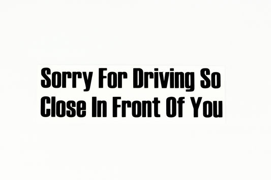 Sorry For Driving So Close In Front Of You Car Bumper Window Sticker Vinyl Decal - klmarket.uk
