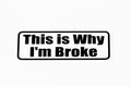 This Is Why I'M Broke Funny Car Bumper Window Sticker Vinyl Decal - klmarket.uk