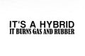 It's A Hybrid Burns Gas And Rubber Funny Car Bumper Sticker Vinyl Decal - klmarket.uk