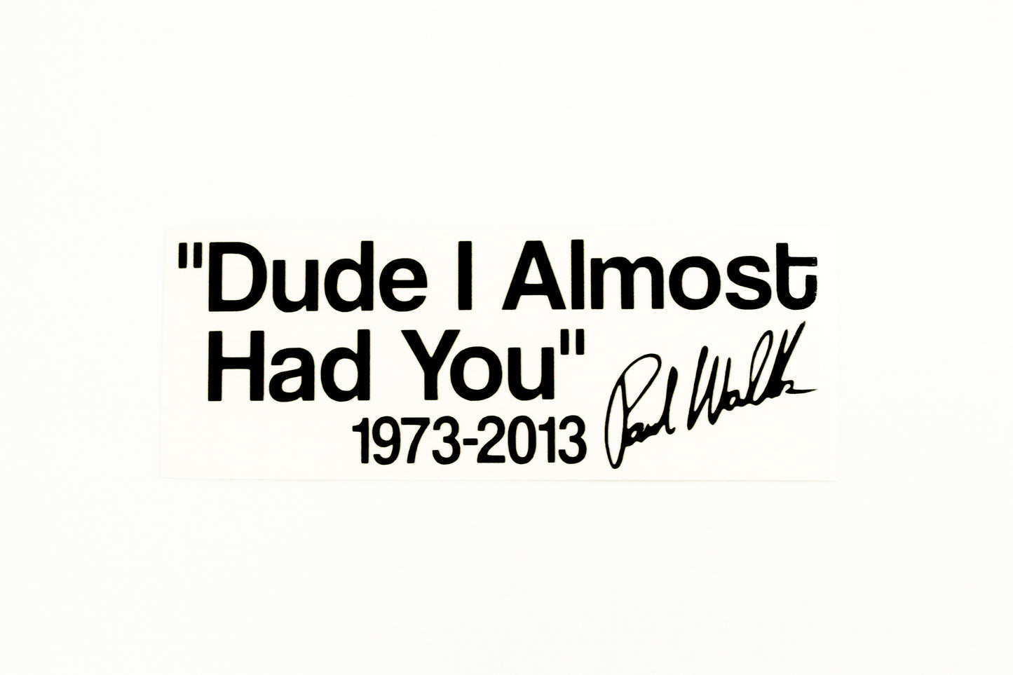 Paul Walker Quote ''Dude I Almost Had You'' Car Van Bumper Sticker Vinyl Decal