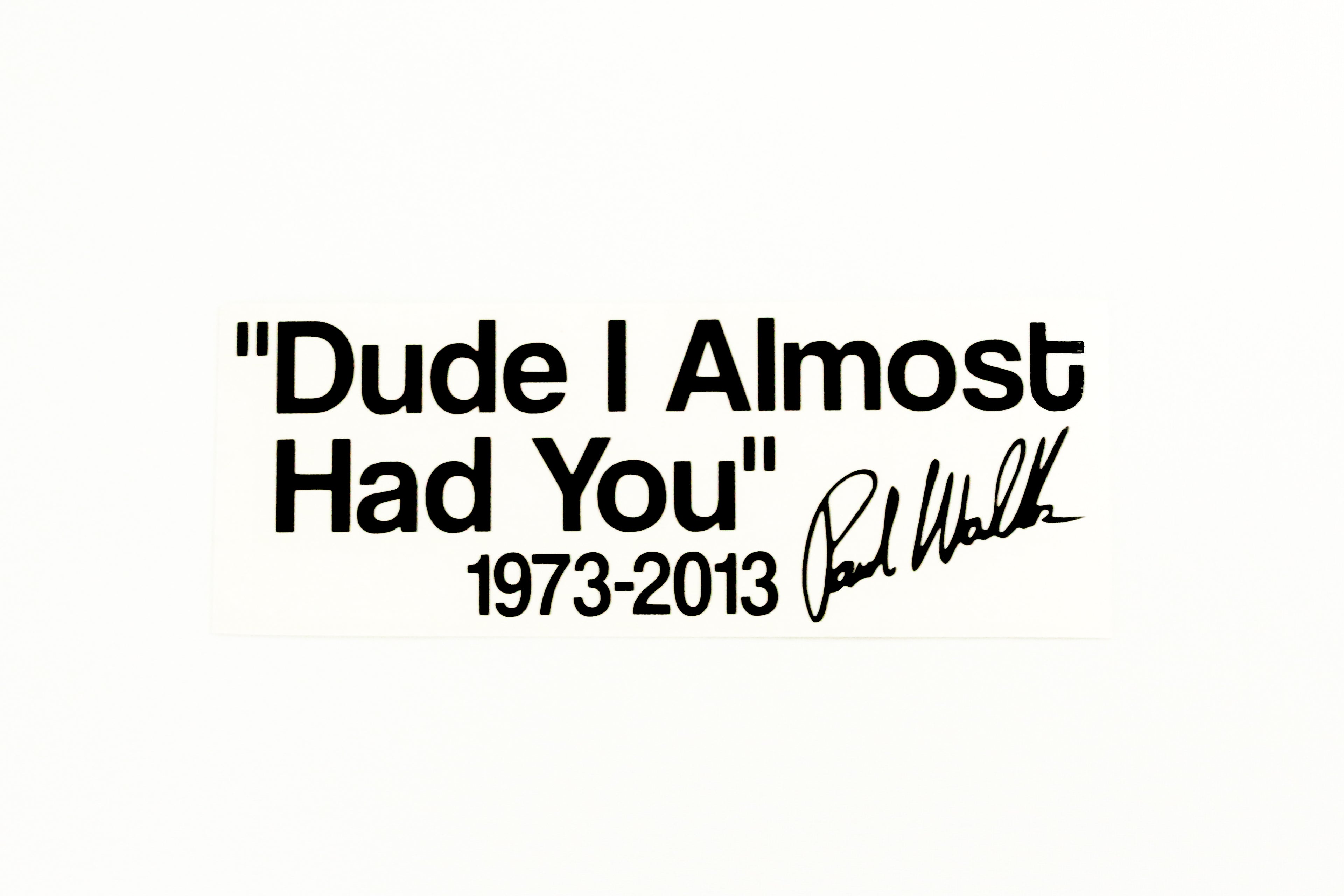 Paul Walker Quote ''Dude I Almost Had You'' Car Van Bumper Sticker Vinyl Decal