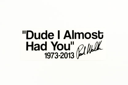Paul Walker Quote ''Dude I Almost Had You'' Car Van Bumper Sticker Vinyl Decal