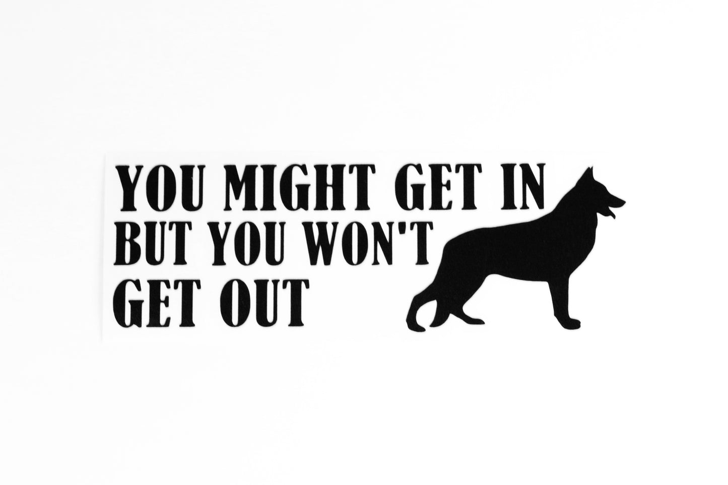 German Shepperd You Might Get In But You Won't Get Out Sticker Vinyl Decal - klmarket.uk