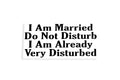 I Am Married Do Not Disturb Funny Bumper Sticker Tailgate Vinyl Decal - klmarket.uk