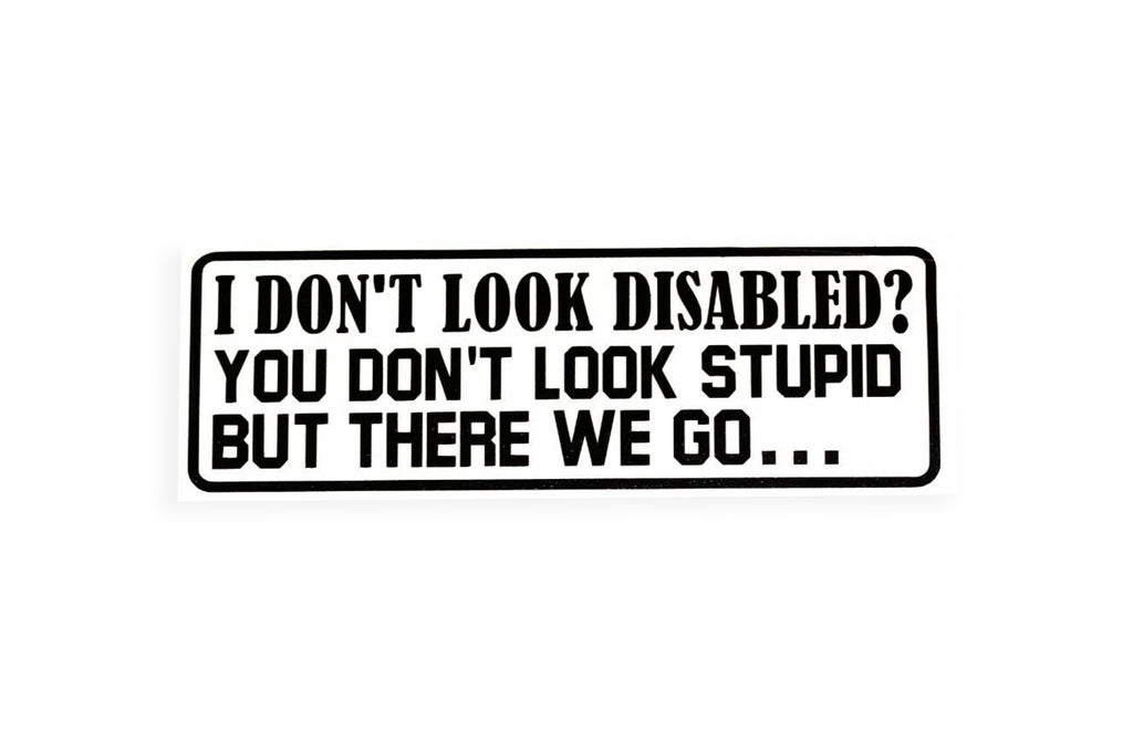 I Don't Look Disabled? Bumper Sticker Vinyl Decal - klmarket.uk