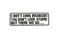 I Don't Look Disabled? Bumper Sticker Vinyl Decal - klmarket.uk