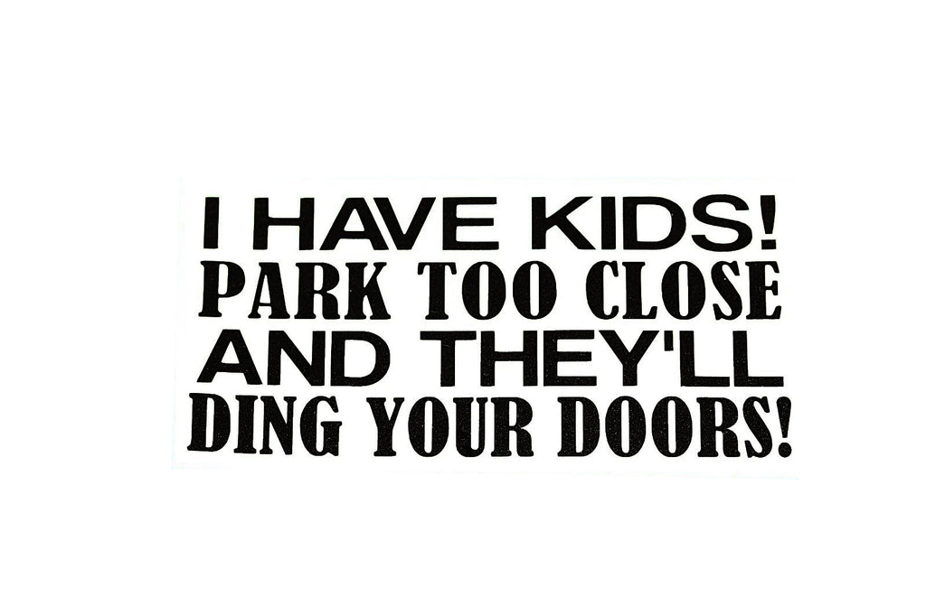 I Have Kids! Park Too Close And They'll Ding Your Car Bumper Sticker Vinyl Decal - klmarket.uk