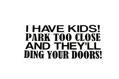 I Have Kids! Park Too Close And They'll Ding Your Car Bumper Sticker Vinyl Decal - klmarket.uk