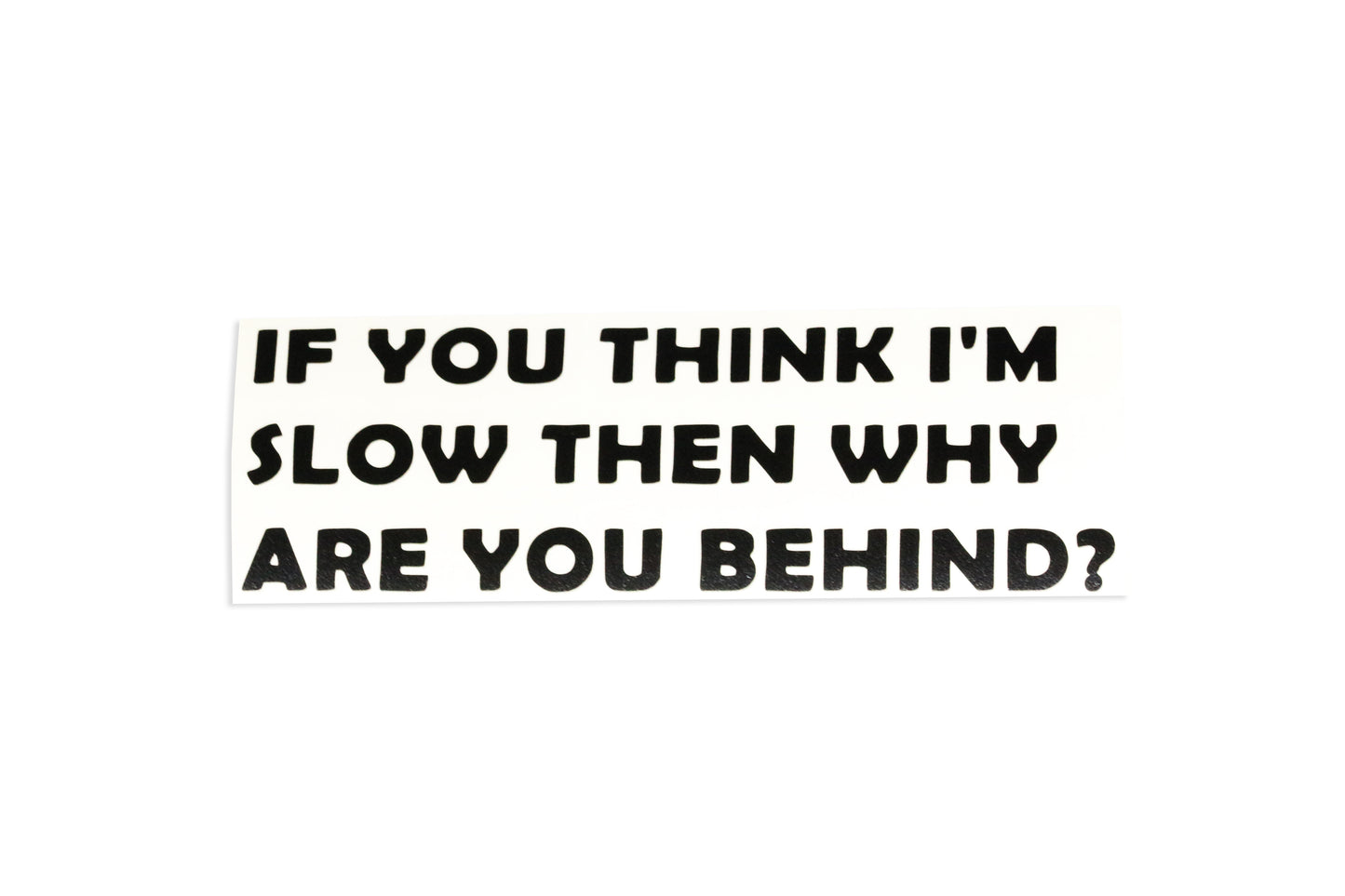 If You Think I'm Slow Then Why Are You Behind SMALL Bumper Sticker Vinyl Decal  - klmarket.uk